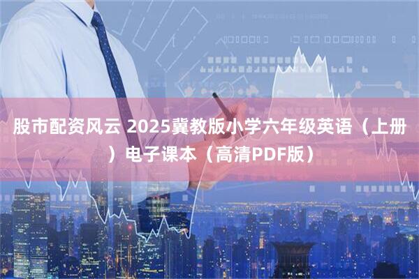 股市配资风云 2025冀教版小学六年级英语(上册)电子课本(高清PDF版)
